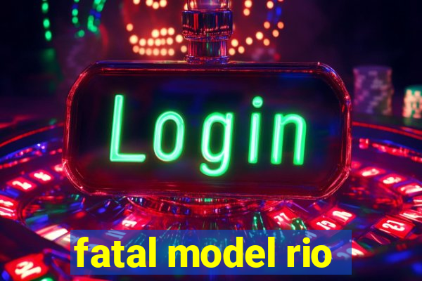 fatal model rio